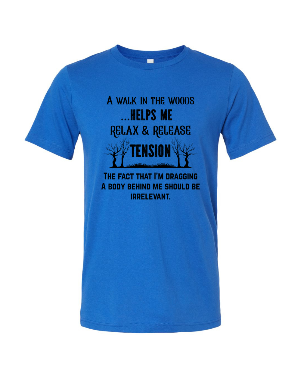 Funny Sarcastic Woods Walk Irreverent Body Dragging Black Bella Canvas Unisex Graphic T-Shirt